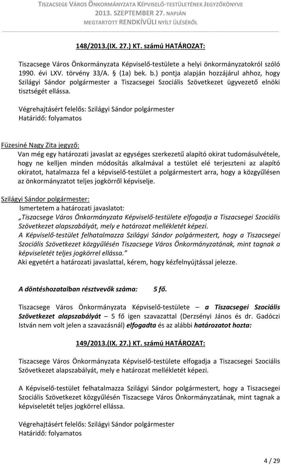 Végrehajtásért felelős: Szilágyi Sándor polgármester Határidő: folyamatos Füzesiné Nagy Zita jegyző: Van még egy határozati javaslat az egységes szerkezetű alapító okirat tudomásulvétele, hogy ne