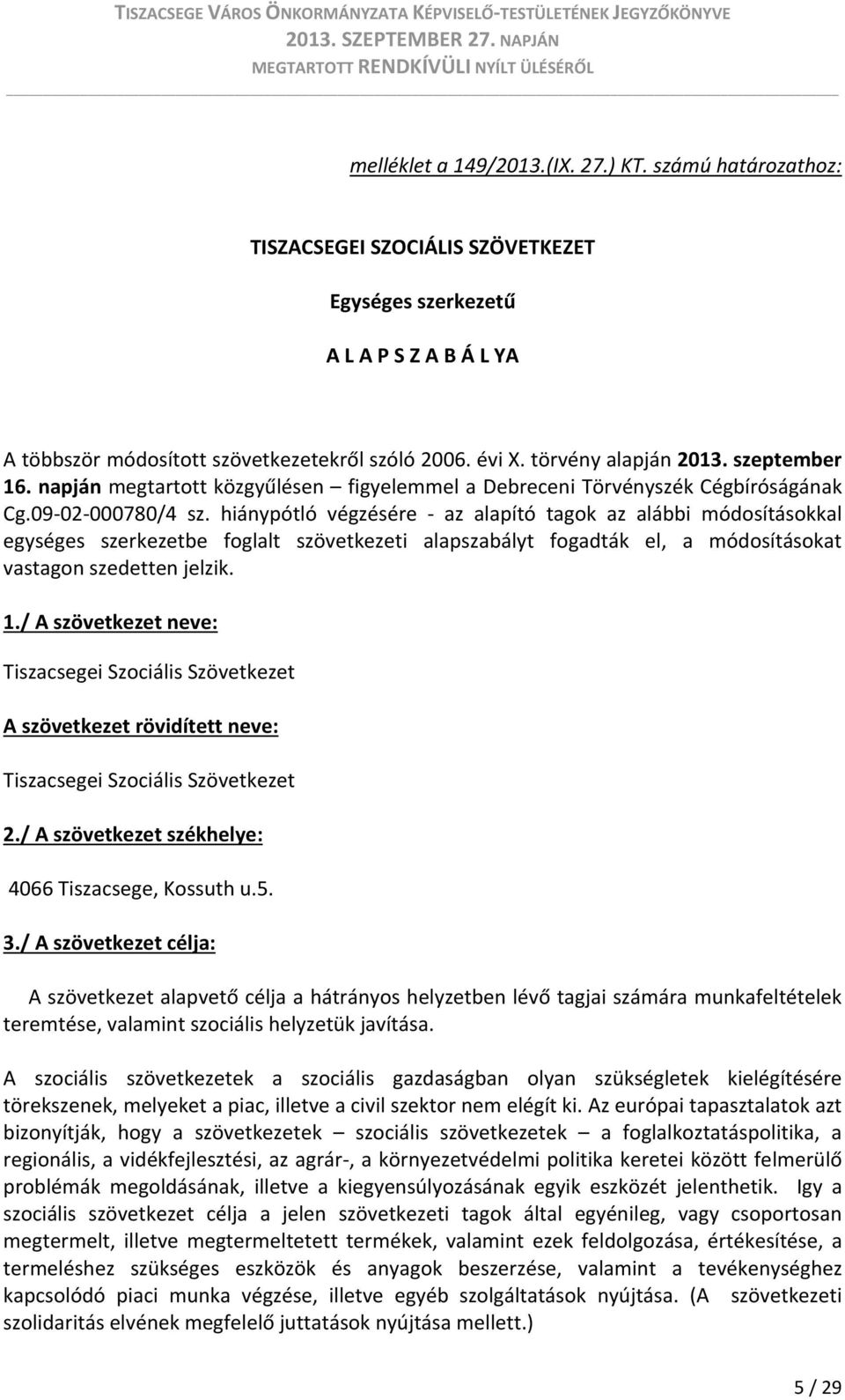 hiánypótló végzésére az alapító tagok az alábbi módosításokkal egységes szerkezetbe foglalt szövetkezeti alapszabályt fogadták el, a módosításokat vastagon szedetten jelzik. 1.