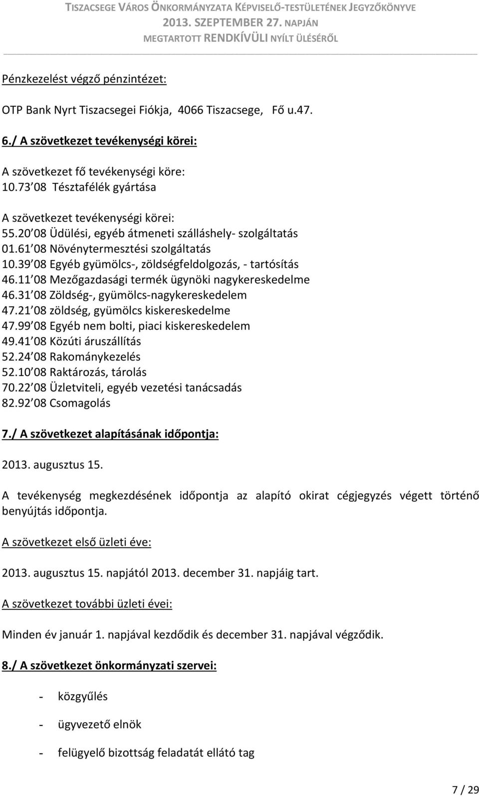 39 08 Egyéb gyümölcs, zöldségfeldolgozás, tartósítás 46.11 08 Mezőgazdasági termék ügynöki nagykereskedelme 46.31 08 Zöldség, gyümölcs nagykereskedelem 47.21 08 zöldség, gyümölcs kiskereskedelme 47.