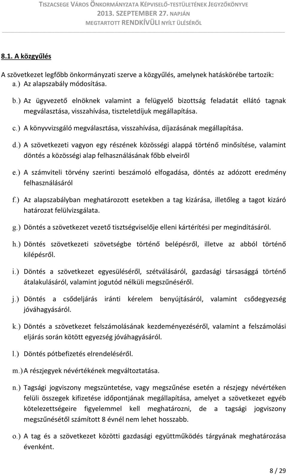 ) A könyvvizsgáló megválasztása, visszahívása, díjazásának megállapítása. d.) A szövetkezeti vagyon egy részének közösségi alappá történő minősítése, valamint döntés a közösségi alap felhasználásának főbb elveiről e.