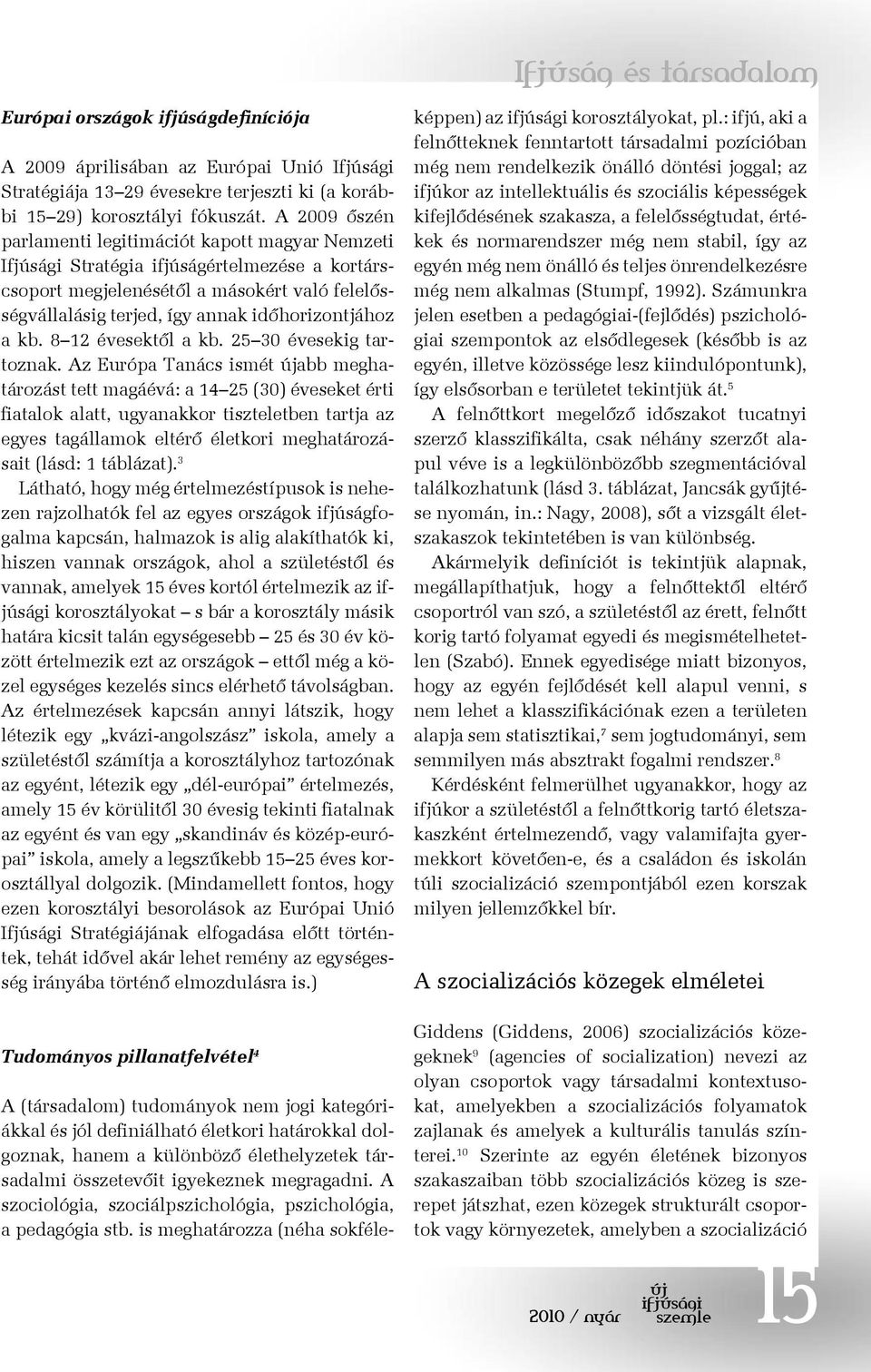 időhorizontjához a kb. 8 12 évesektől a kb. 25 30 évesekig tartoznak.