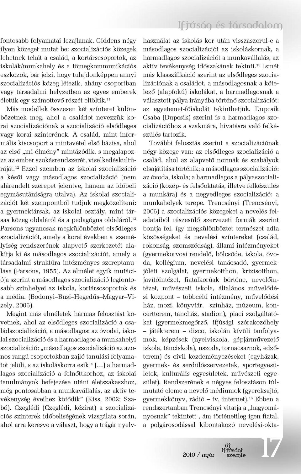 szociali zációs közeg létezik, ahány csoportban vagy társadalmi helyzetben az egyes em berek életük egy számottevő részét eltöltik.