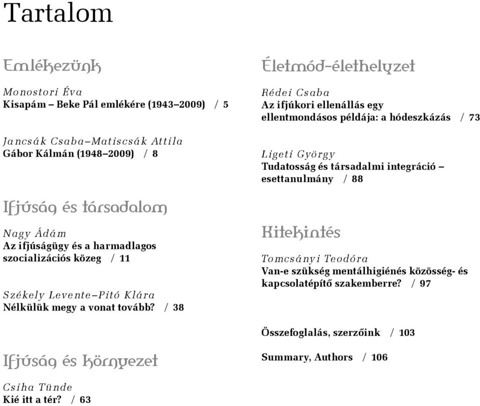 / 38 Életmód élethelyzet Rédei Csaba Az ifjúkori ellenállás egy ellentmondásos példája: a hódeszkázás / 73 Ligeti György Tudatosság és társadalmi integráció