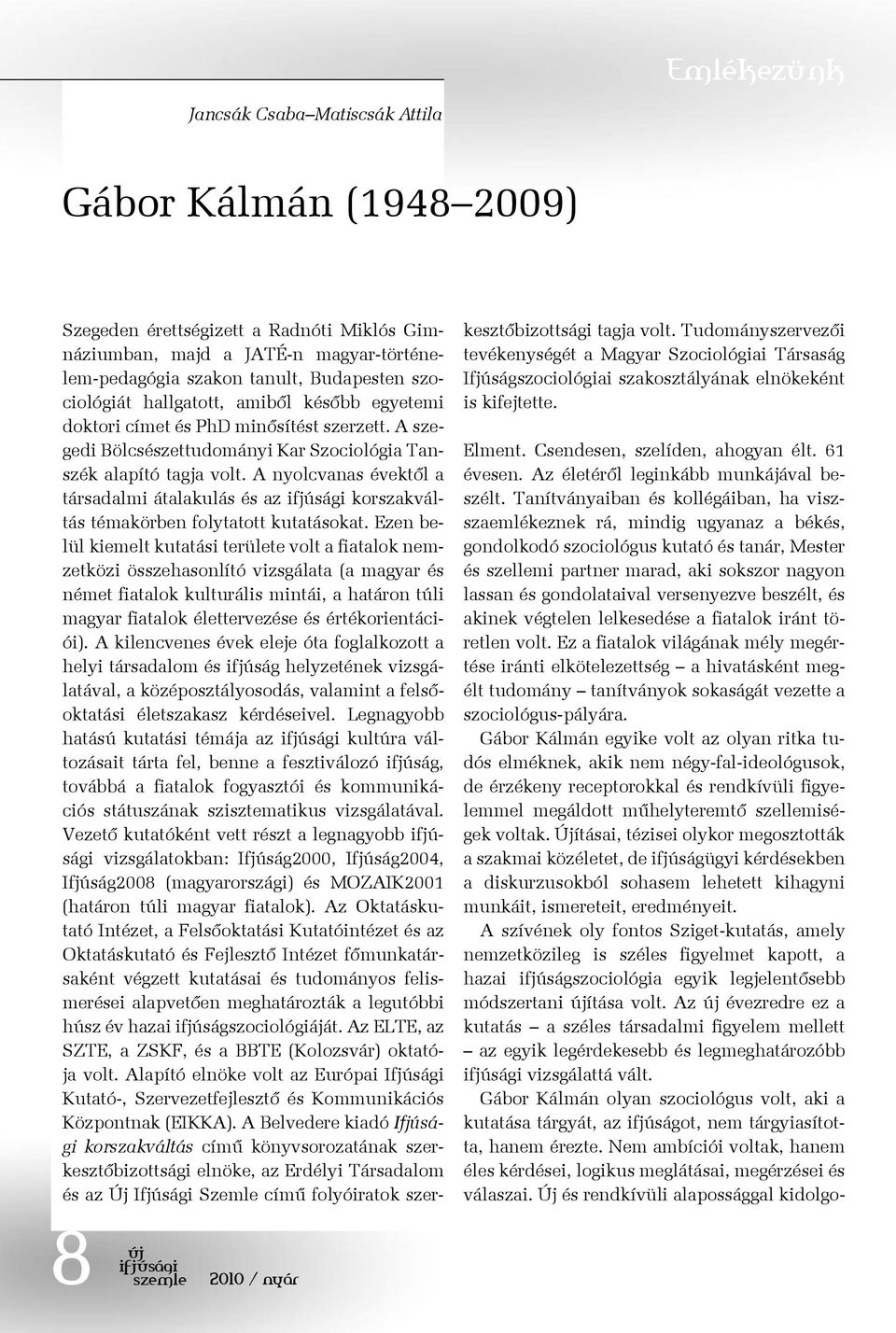 A nyolcvanas évektől a társadalmi átalakulás és az korszakváltás témakörben folytatott kutatásokat.