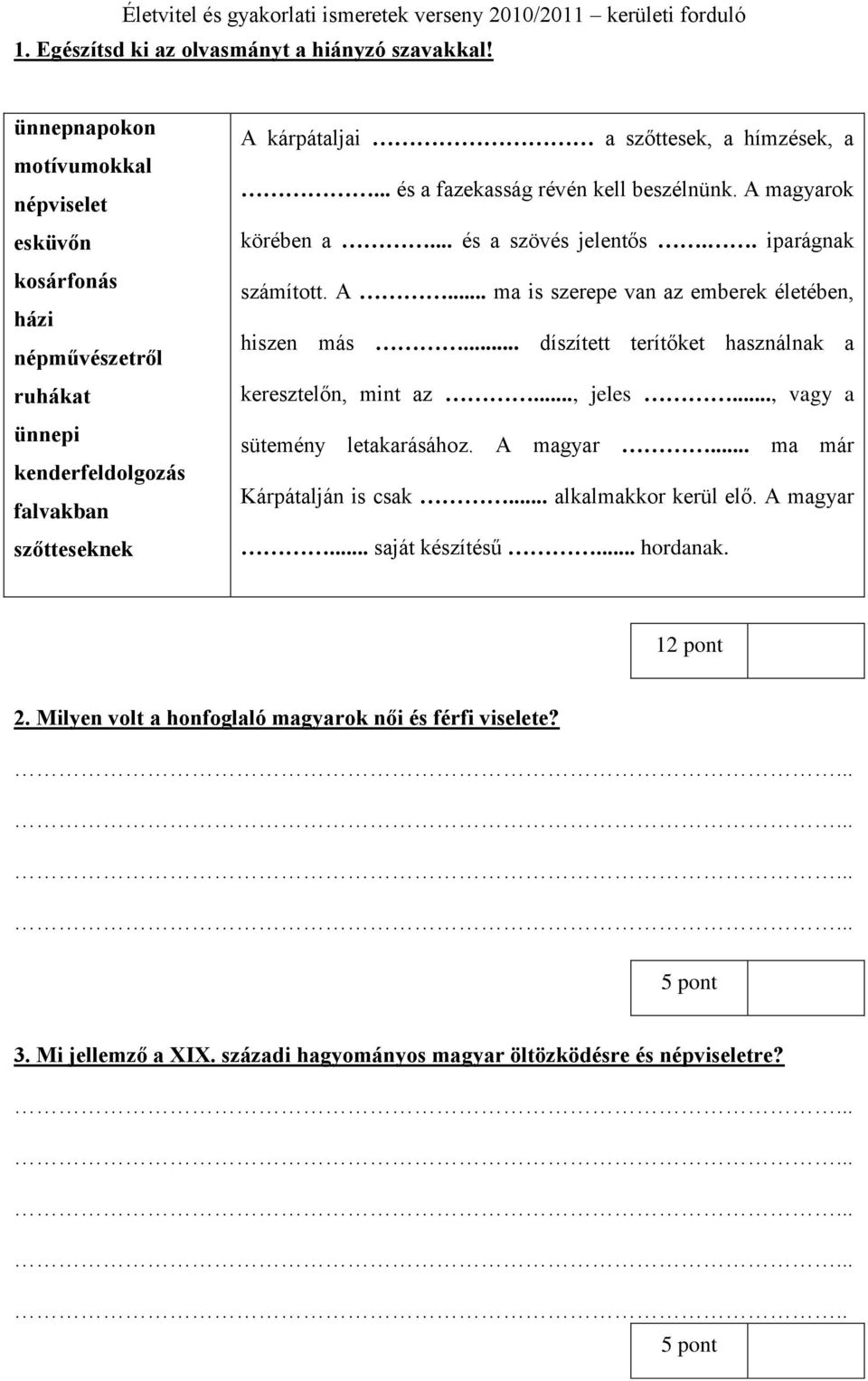 .. és a fazekasság révén kell beszélnünk. A magyarok körében a... és a szövés jelentős.. iparágnak számított. A... ma is szerepe van az emberek életében, hiszen más.