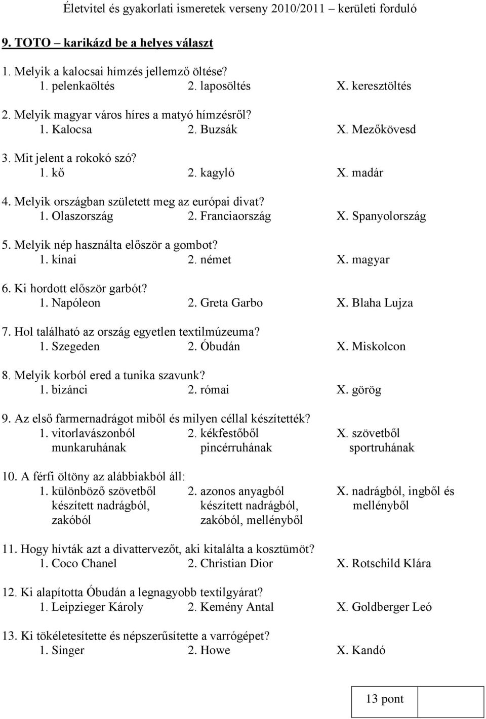 Melyik nép használta először a gombot? 1. kínai 2. német X. magyar 6. Ki hordott először garbót? 1. Napóleon 2. Greta Garbo X. Blaha Lujza 7. Hol található az ország egyetlen textilmúzeuma? 1. Szegeden 2.