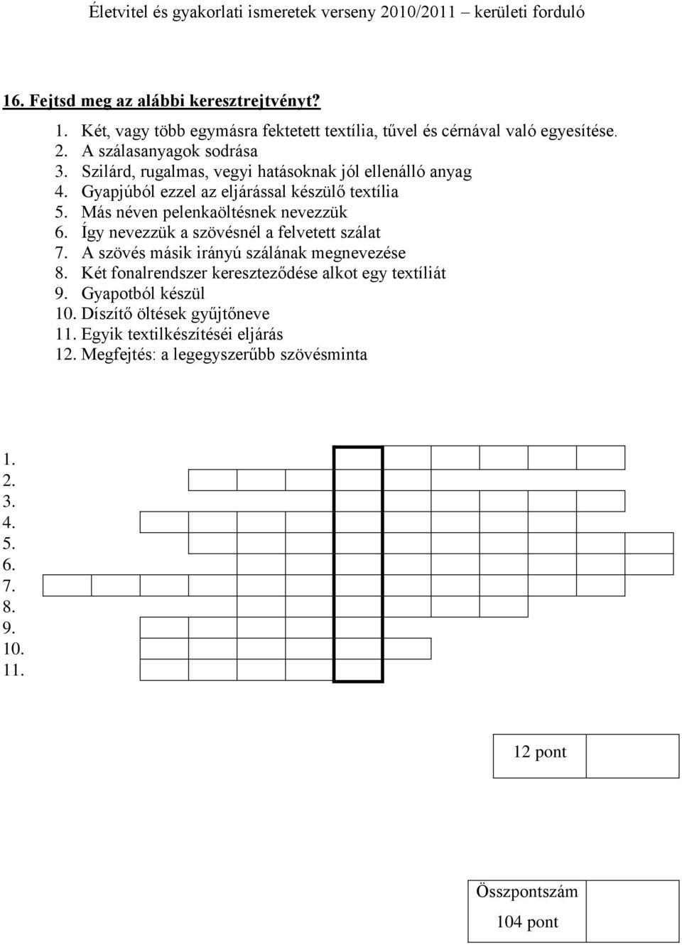 Így nevezzük a szövésnél a felvetett szálat 7. A szövés másik irányú szálának megnevezése 8. Két fonalrendszer kereszteződése alkot egy textíliát 9.