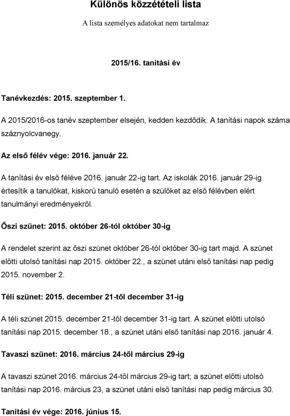 január 29ig értesítik a at, kiskorú tanuló esetén a szülőket az első félévben elért tanulmányi eredményekről. Őszi szünet: 2015.