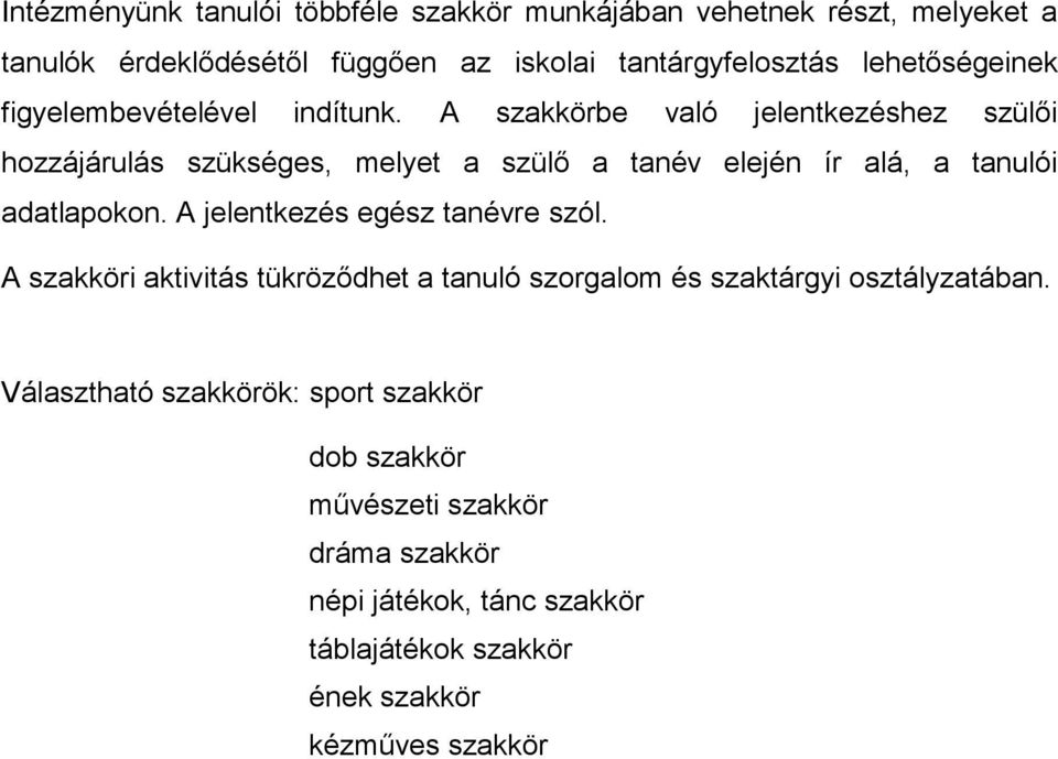 A szakkörbe való jelentkezéshez szülői hozzájárulás szükséges, melyet a szülő a tanév elején ír alá, a tanulói adatlapokon.