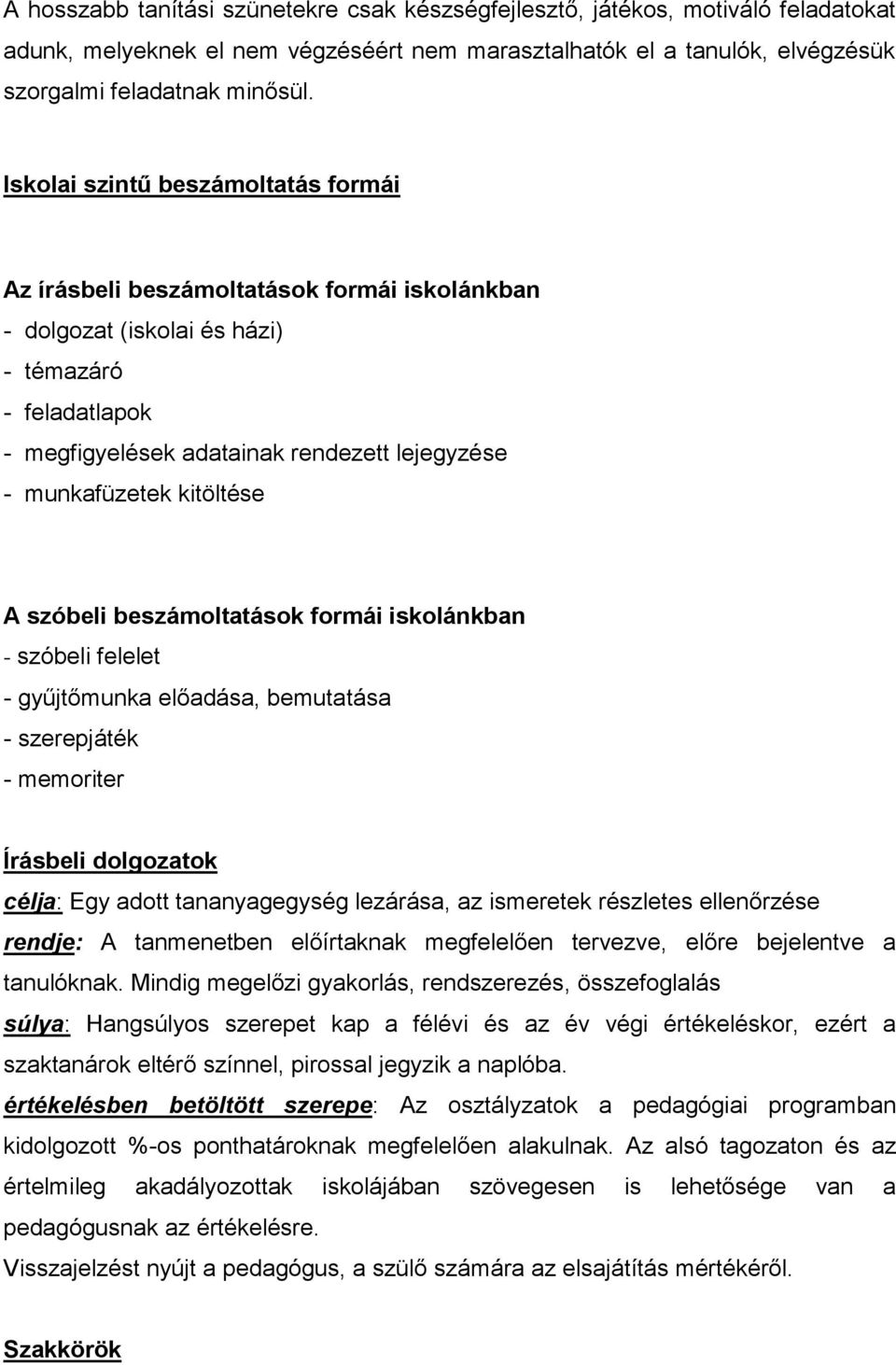 A szóbeli beszámoltatások formái iskolánkban szóbeli felelet gyűjtőmunka előadása, bemutatása szerepjáték memoriter Írásbeli dolgozatok célja: Egy adott tananyagegység lezárása, az ismeretek