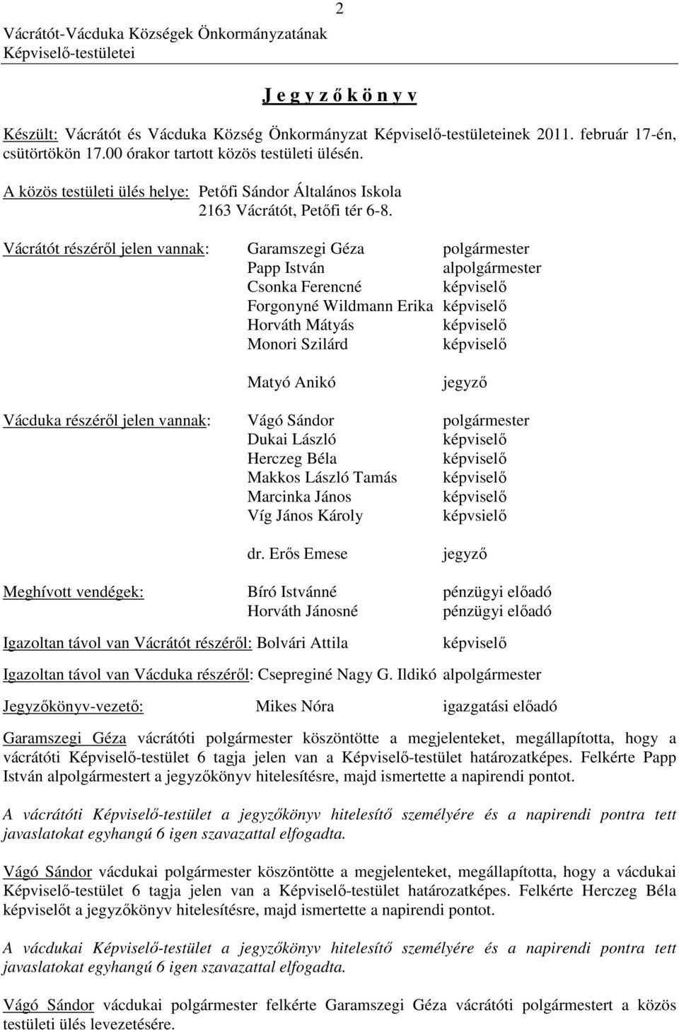 Vácrátót részéről jelen vannak: Garamszegi Géza polgármester Papp István alpolgármester Csonka Ferencné Forgonyné Wildmann Erika Horváth Mátyás Monori Szilárd Matyó Anikó jegyző Vácduka részéről