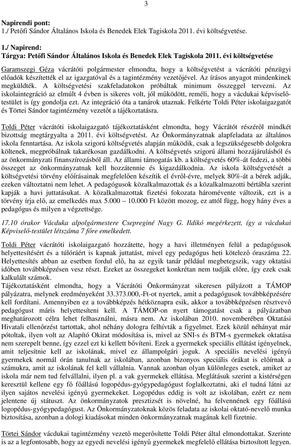Az írásos anyagot mindenkinek megküldték. A költségvetési szakfeladatokon próbáltak minimum összeggel tervezni.