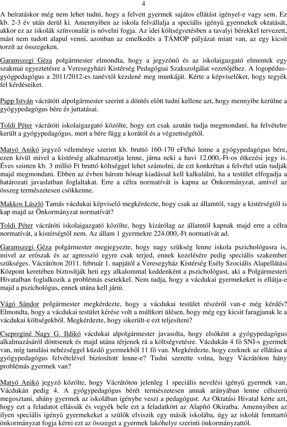 Az idei költségvetésben a tavalyi bérekkel tervezett, mást nem tudott alapul venni, azonban az emelkedés a TÁMOP pályázat miatt van, az egy kicsit torzít az összegeken.