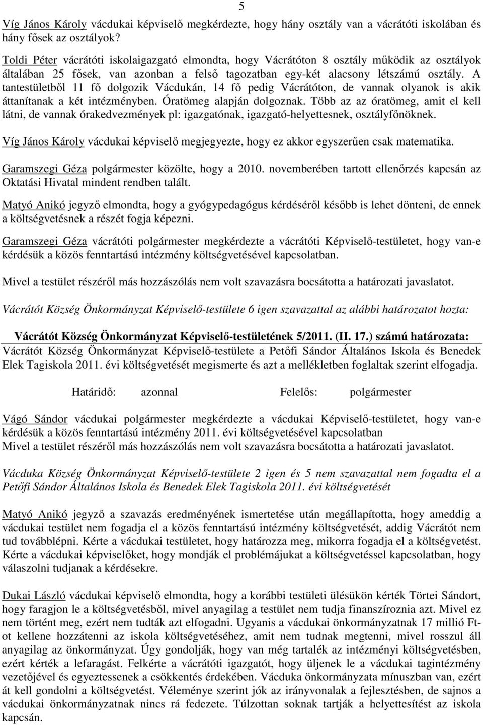 A tantestületből 11 fő dolgozik Vácdukán, 14 fő pedig Vácrátóton, de vannak olyanok is akik áttanítanak a két intézményben. Óratömeg alapján dolgoznak.