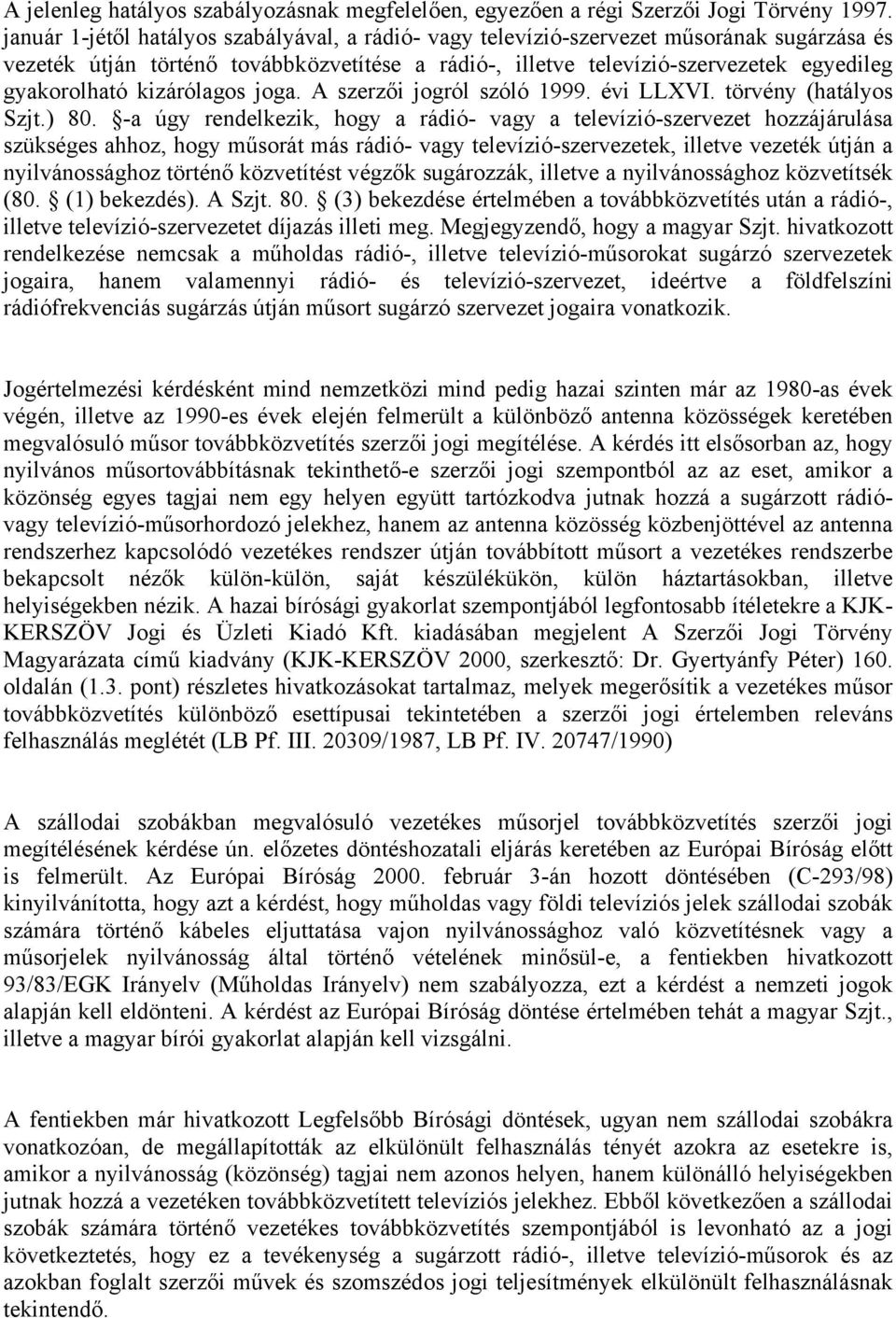 kizárólagos joga. A szerzői jogról szóló 1999. évi LLXVI. törvény (hatályos Szjt.) 80.