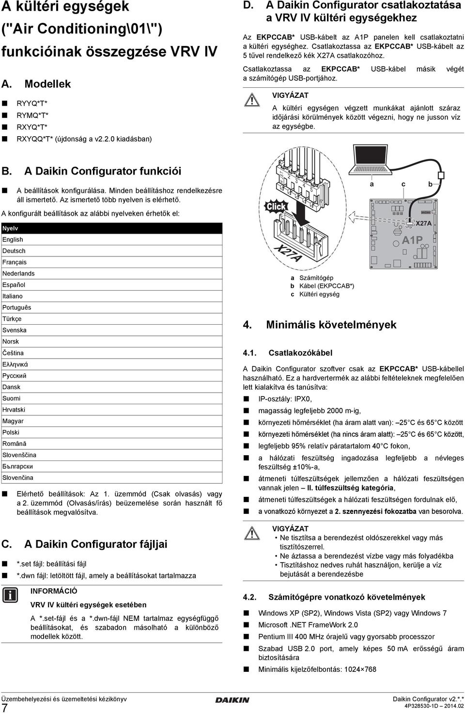 Csatlakoztassa az EKPCCAB* USB-kábelt az 5 tűvel rendelkező kék X27A csatlakozóhoz. Csatlakoztassa az EKPCCAB* USB-kábel másik végét a számítógép USB-portjához.