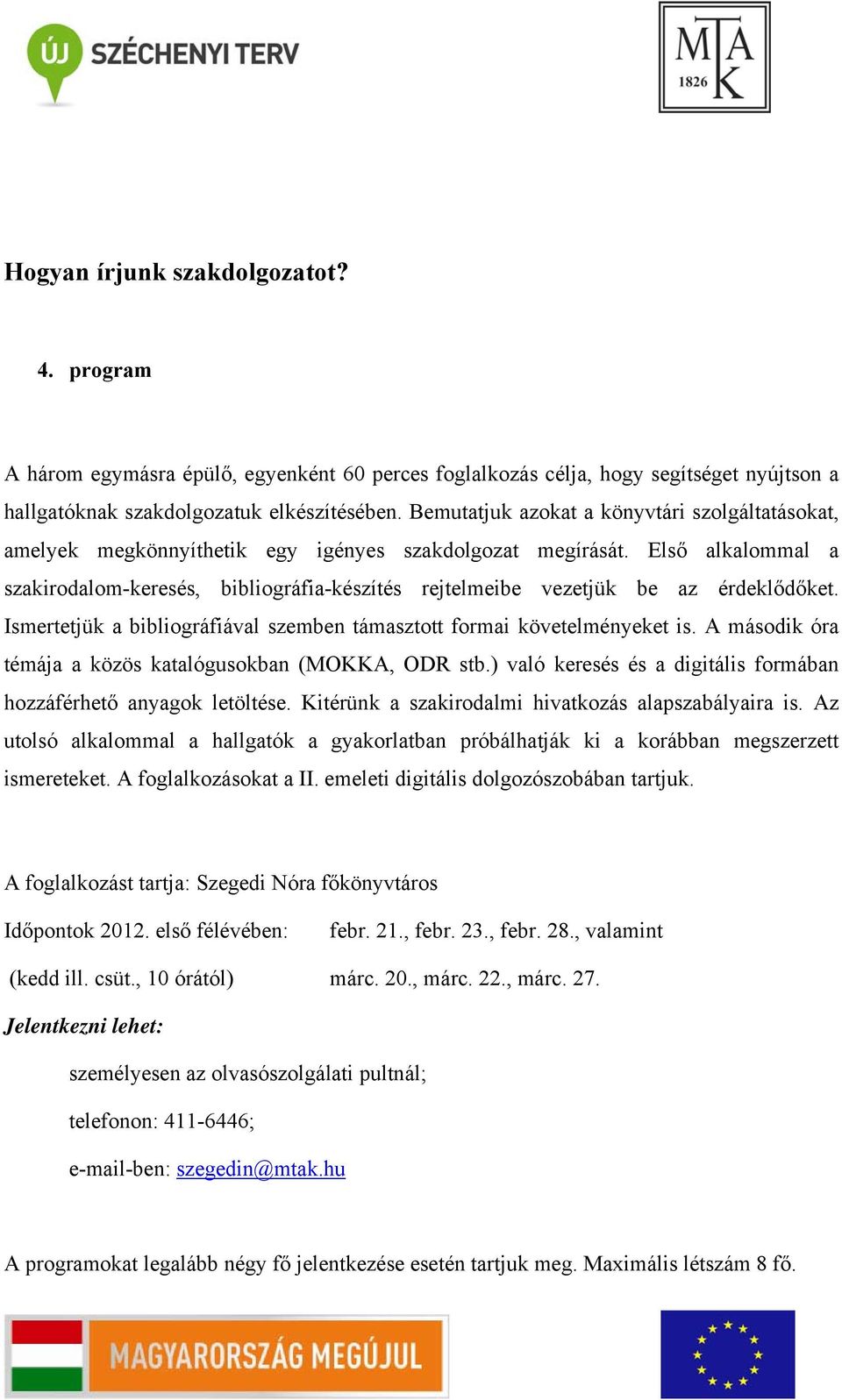 Első alkalommal a szakirodalom-keresés, bibliográfia-készítés rejtelmeibe vezetjük be az érdeklődőket. Ismertetjük a bibliográfiával szemben támasztott formai követelményeket is.