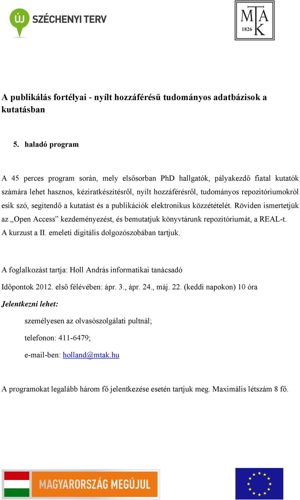 szó, segítendő a kutatást és a publikációk elektronikus közzétételét. Röviden ismertetjük az Open Access kezdeményezést, és bemutatjuk könyvtárunk repozitóriumát, a REAL-t. A kurzust a II.