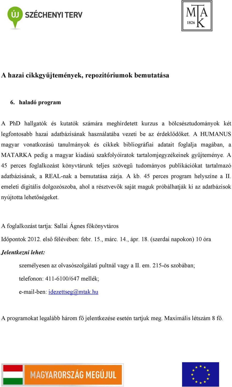 A HUMANUS magyar vonatkozású tanulmányok és cikkek bibliográfiai adatait foglalja magában, a MATARKA pedig a magyar kiadású szakfolyóiratok tartalomjegyzékeinek gyűjteménye.