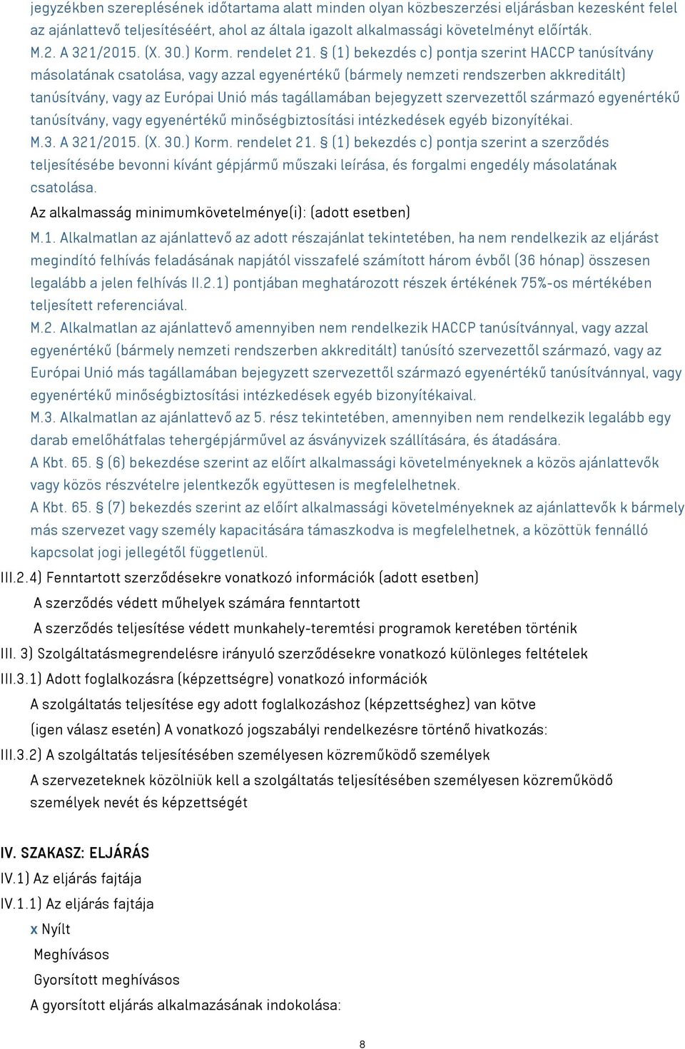 (1) bekezdés c) pontja szerint HACCP tanúsítvány másolatának csatolása, azzal egyenértékű (bármely nemzeti rendszerben akkreditált) tanúsítvány, az Európai Unió más tagállamában bejegyzett