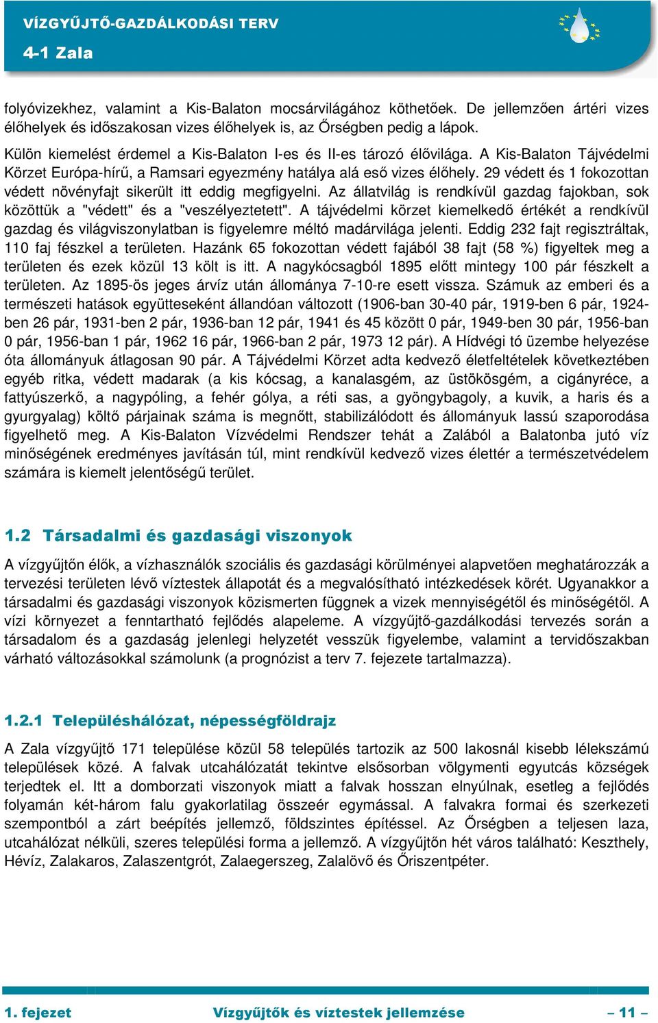 29 védett és 1 fokozottan védett növényfajt sikerült itt eddig megfigyelni. Az állatvilág is rendkívül gazdag fajokban, sok közöttük a "védett" és a "veszélyeztetett".