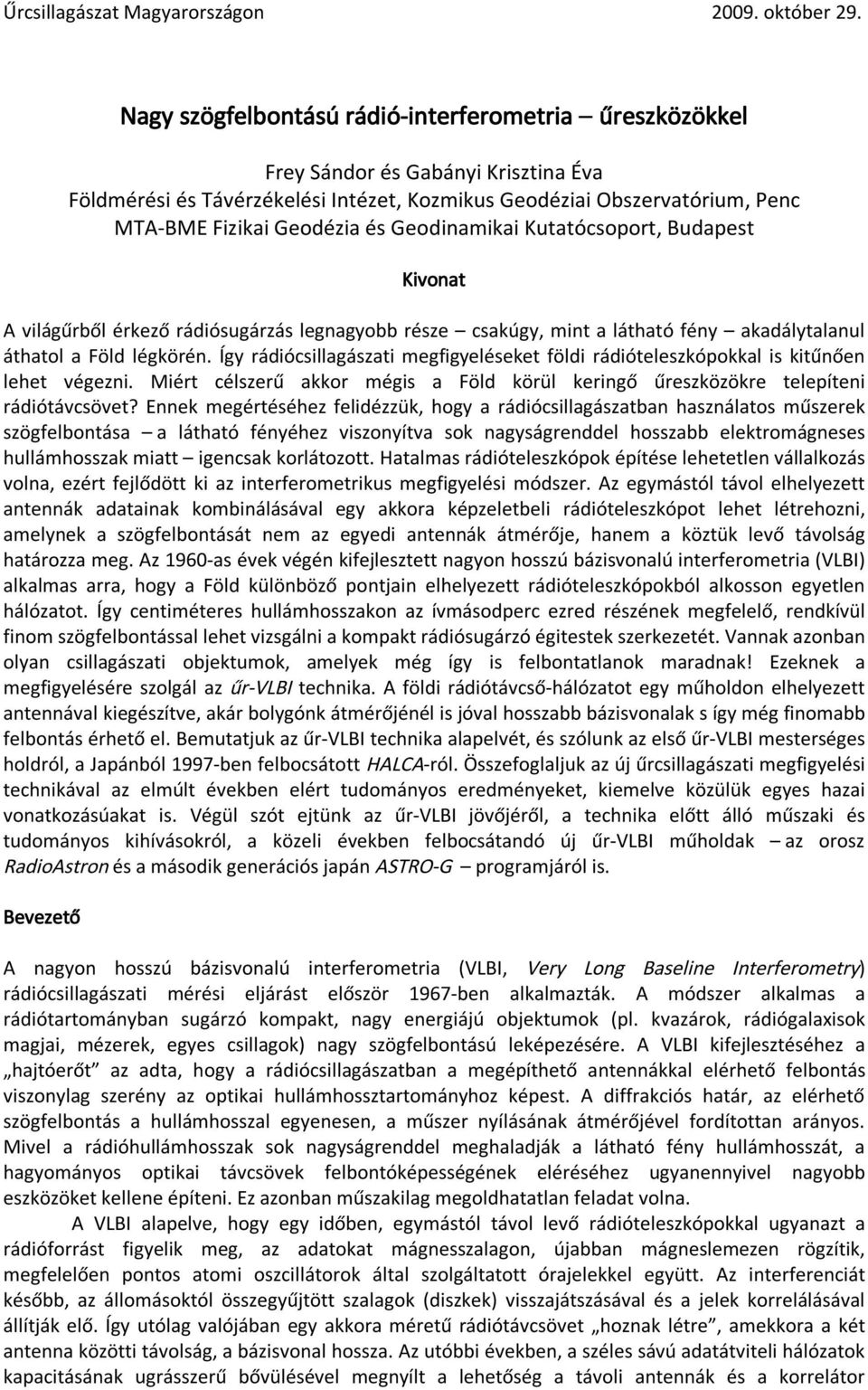 Így rádiócsillagászati megfigyeléseket földi rádióteleszkópokkal is kitűnően lehet végezni. Miért célszerű akkor mégis a Föld körül keringő űreszközökre telepíteni rádiótávcsövet?