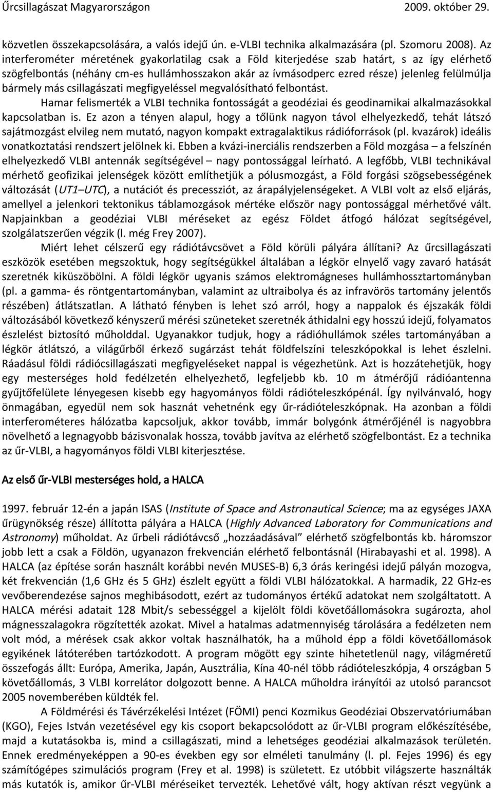 bármely más csillagászati megfigyeléssel megvalósítható felbontást. Hamar felismerték a VLBI technika fontosságát a geodéziai és geodinamikai alkalmazásokkal kapcsolatban is.