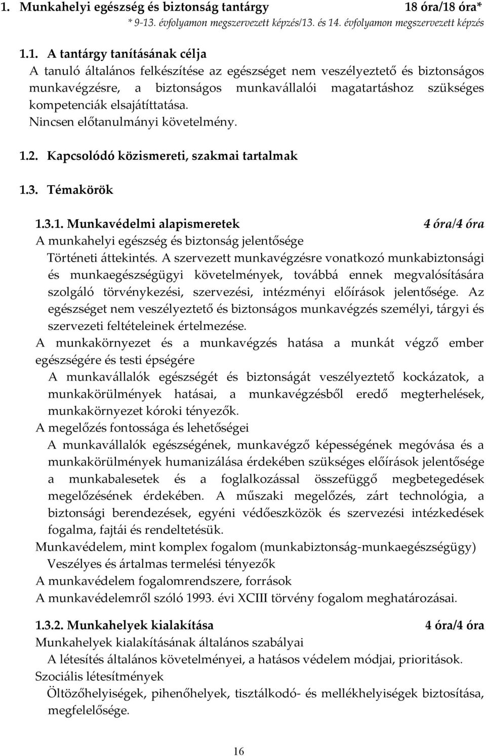 Kapcsolódó közismereti, szakmai tartalmak 1.3. Témakörök 1.3.1. Munkavédelmi alapismeretek 4 óra/4 óra A munkahelyi egészség és biztonság jelentősége Történeti áttekintés.