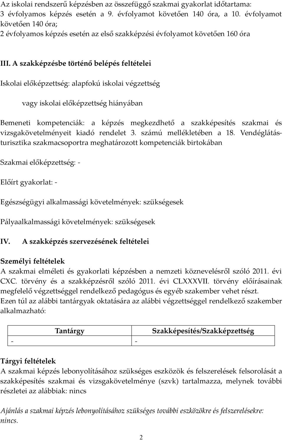 A szakképzésbe történő belépés feltételei Iskolai előképzettség: alapfokú iskolai végzettség vagy iskolai előképzettség hiányában Bemeneti kompetenciák: a képzés megkezdhető a szakképesítés szakmai