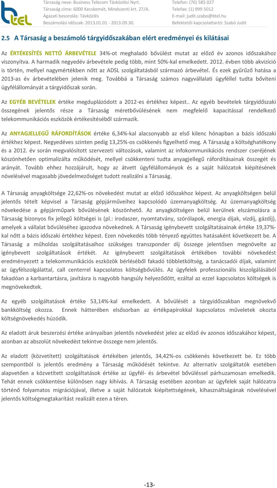 És ezek gyűrűző hatása a 2013-as év árbevételében jelenik meg. Továbbá a Társaság számos nagyvállalati ügyféllel tudta bővíteni ügyfélállományát a tárgyidőszak során.