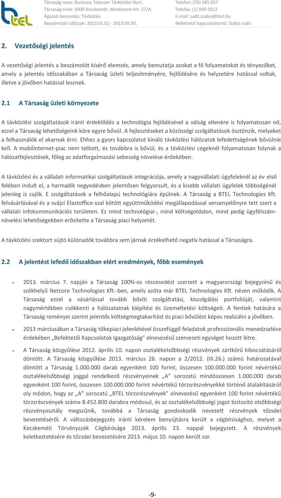 1 A Társaság üzleti környezete A távközlési szolgáltatások iránti érdeklődés a technológia fejlődésével a válság ellenére is folyamatosan nő, ezzel a Társaság lehetőségeink köre egyre bővül.