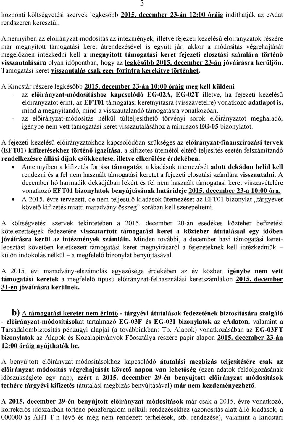 megelőzően intézkedni kell a megnyitott támogatási keret fejezeti elosztási számlára történő visszautalására olyan időpontban, hogy az legkésőbb 2015. december 23-án jóváírásra kerüljön.