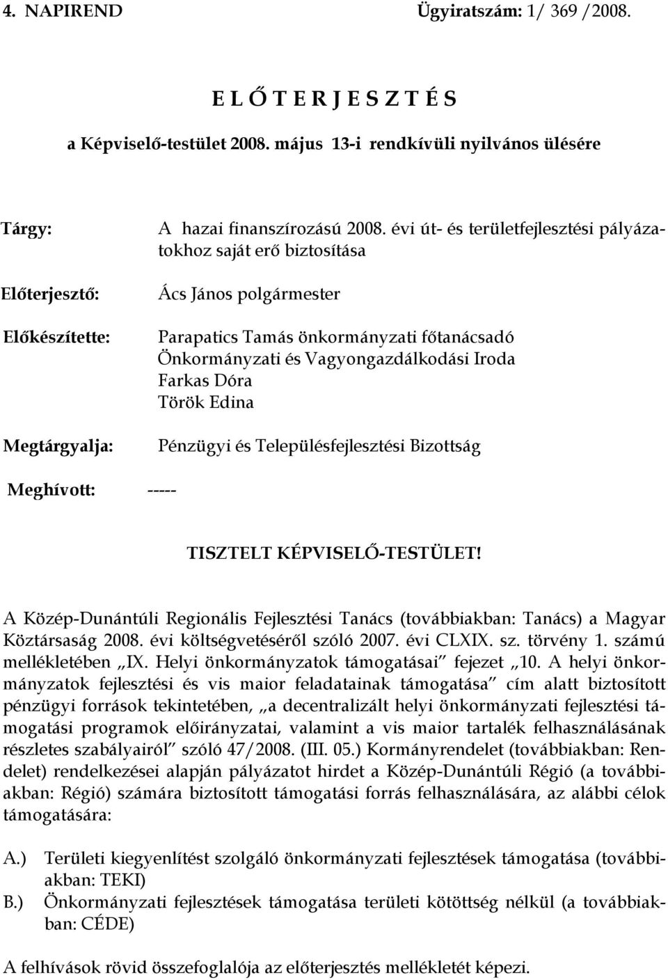 évi út- és területfejlesztési pályázatokhoz saját erő biztosítása Ács János Parapatics Tamás önkormányzati főtanácsadó Önkormányzati és Vagyongazdálkodási Iroda Farkas Dóra Török Edina Pénzügyi és