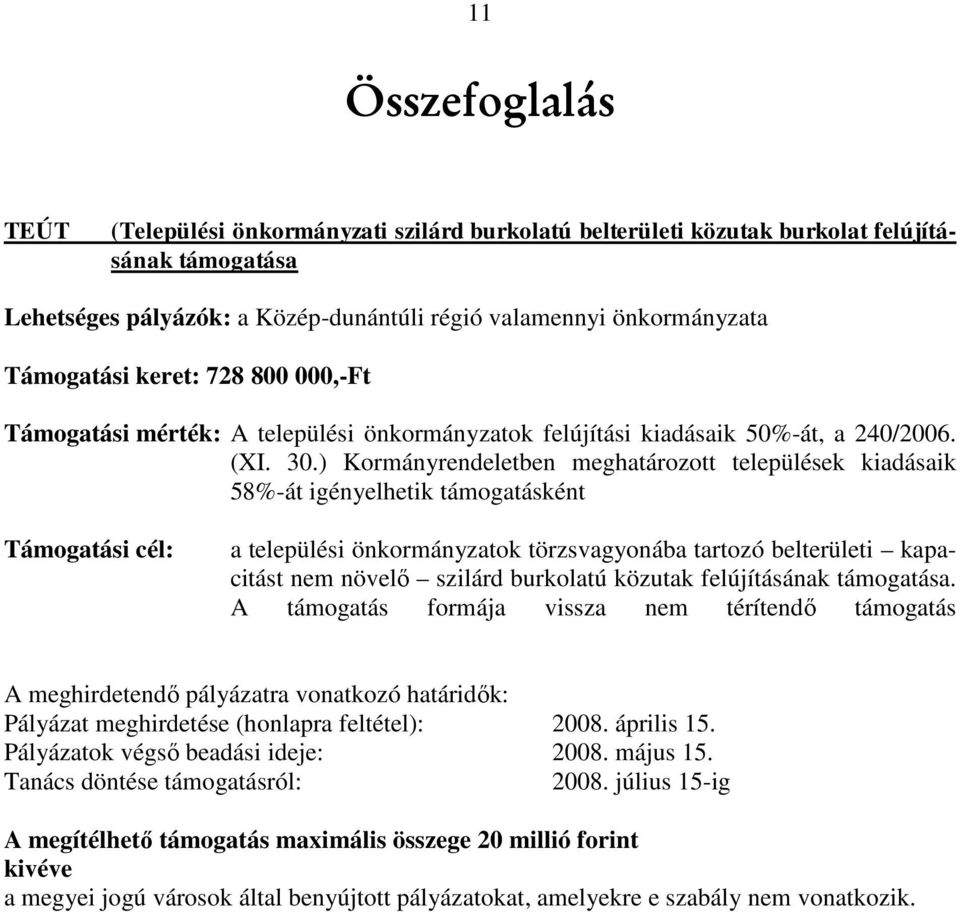 ) Kormányrendeletben meghatározott települések kiadásaik 58%-át igényelhetik támogatásként Támogatási cél: a települési önkormányzatok törzsvagyonába tartozó belterületi kapacitást nem növelő szilárd