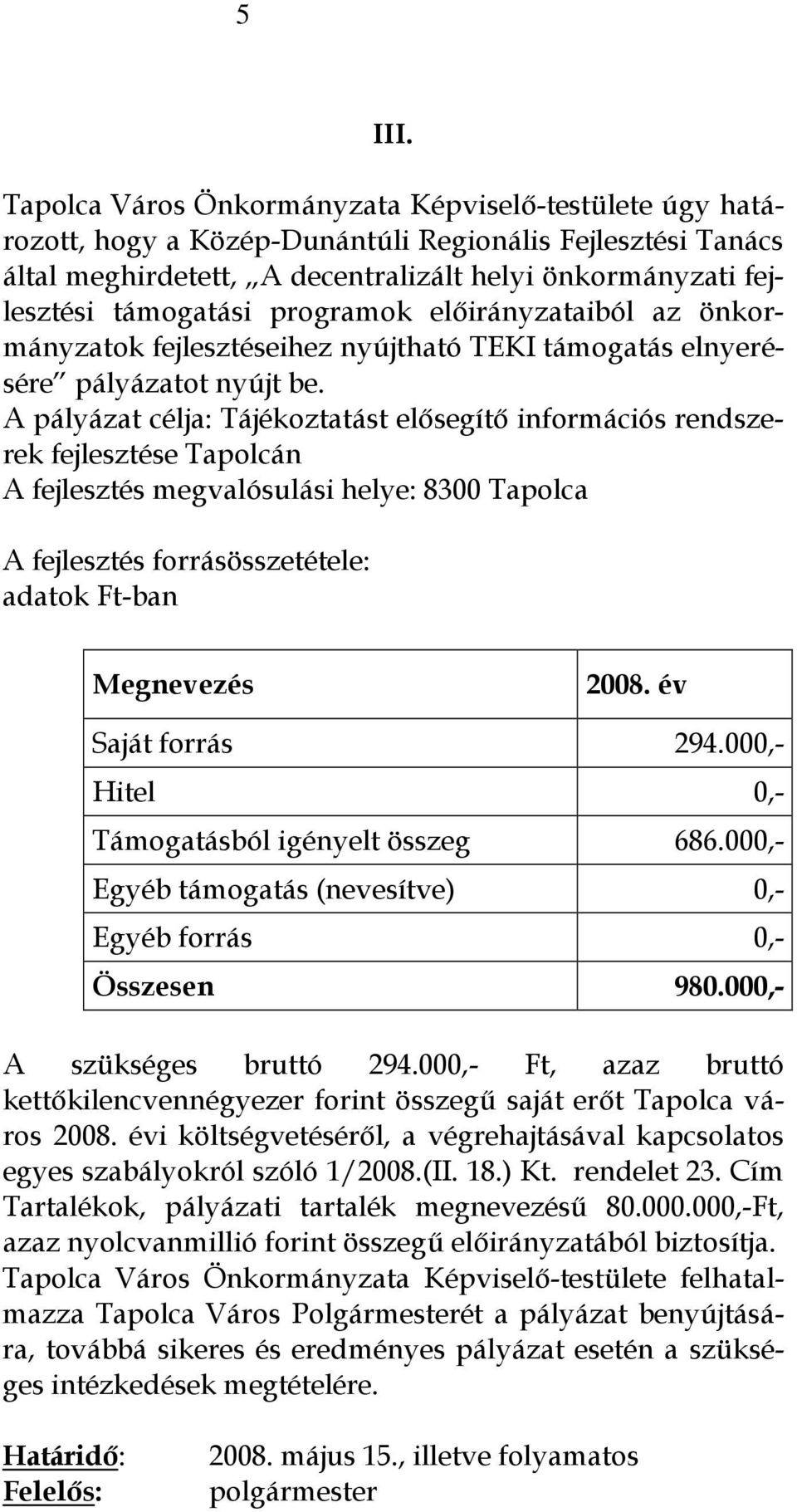 programok előirányzataiból az önkormányzatok fejlesztéseihez nyújtható TEKI támogatás elnyerésére pályázatot nyújt be.