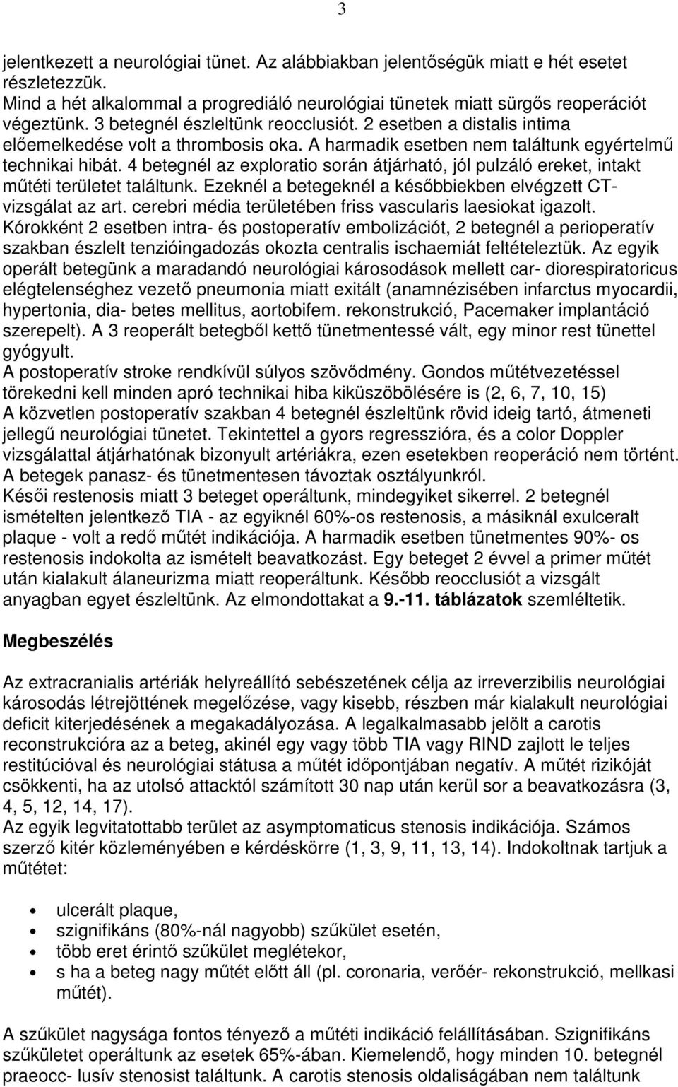 4 betegnél az exploratio során átjárható, jól pulzáló ereket, intakt mőtéti területet találtunk. Ezeknél a betegeknél a késıbbiekben elvégzett CTvizsgálat az art.