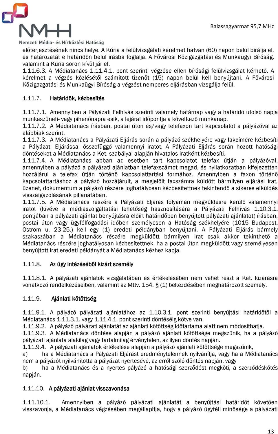 A kérelmet a végzés közlésétől számított tizenöt (15) napon belül kell benyújtani. A Fővárosi Közigazgatási és Munkaügyi Bíróság a végzést nemperes eljárásban vizsgálja felül. 1.11.7.