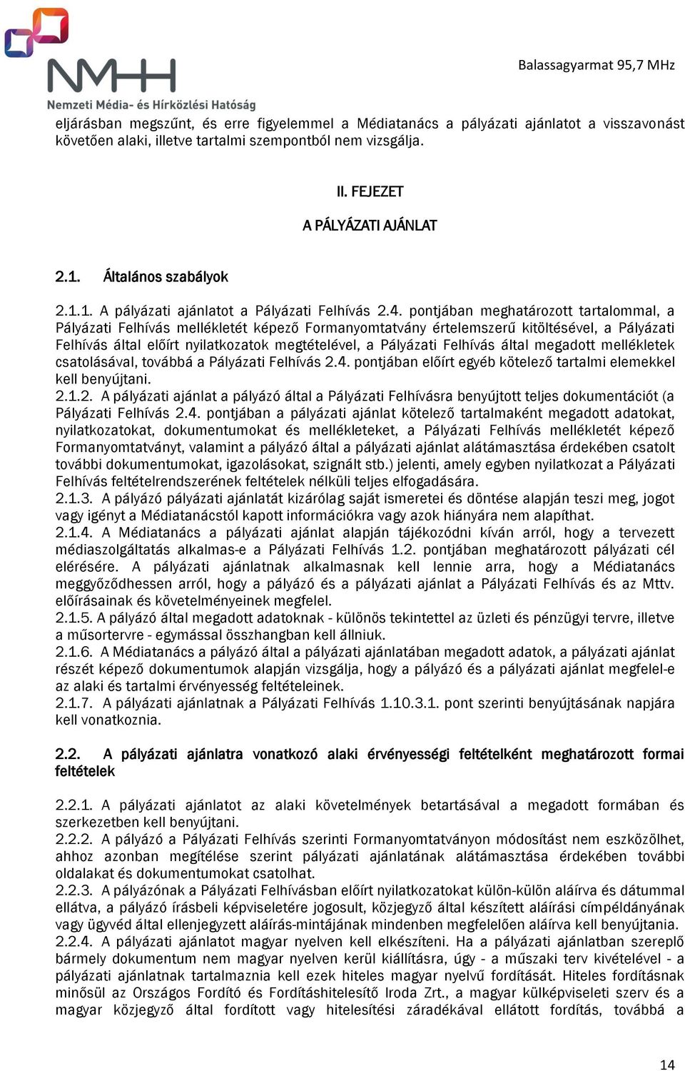 pontjában meghatározott tartalommal, a Pályázati Felhívás mellékletét képező Formanyomtatvány értelemszerű kitöltésével, a Pályázati Felhívás által előírt nyilatkozatok megtételével, a Pályázati