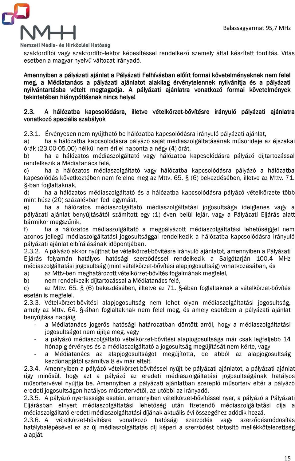 nyilvántartásba vételt megtagadja. A pályázati ajánlatra vonatkozó formai követelmények tekintetében hiánypótlásnak nincs helye! 2.3.