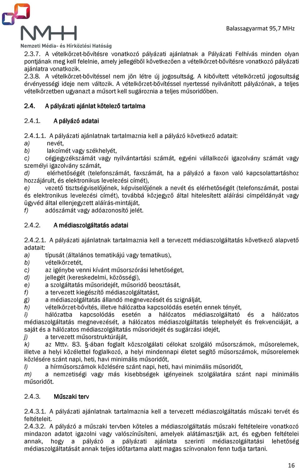 ajánlatra vonatkozik. 2.3.8. A vételkörzet-bővítéssel nem jön létre új jogosultság. A kibővített vételkörzetű jogosultság érvényességi ideje nem változik.