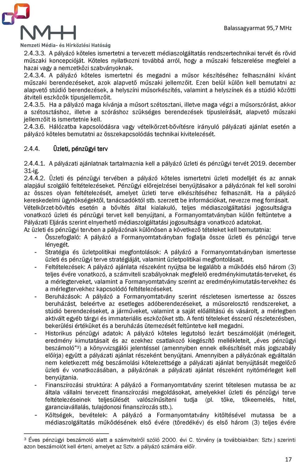3.4. A pályázó köteles ismertetni és megadni a műsor készítéséhez felhasználni kívánt műszaki berendezéseket, azok alapvető műszaki jellemzőit.