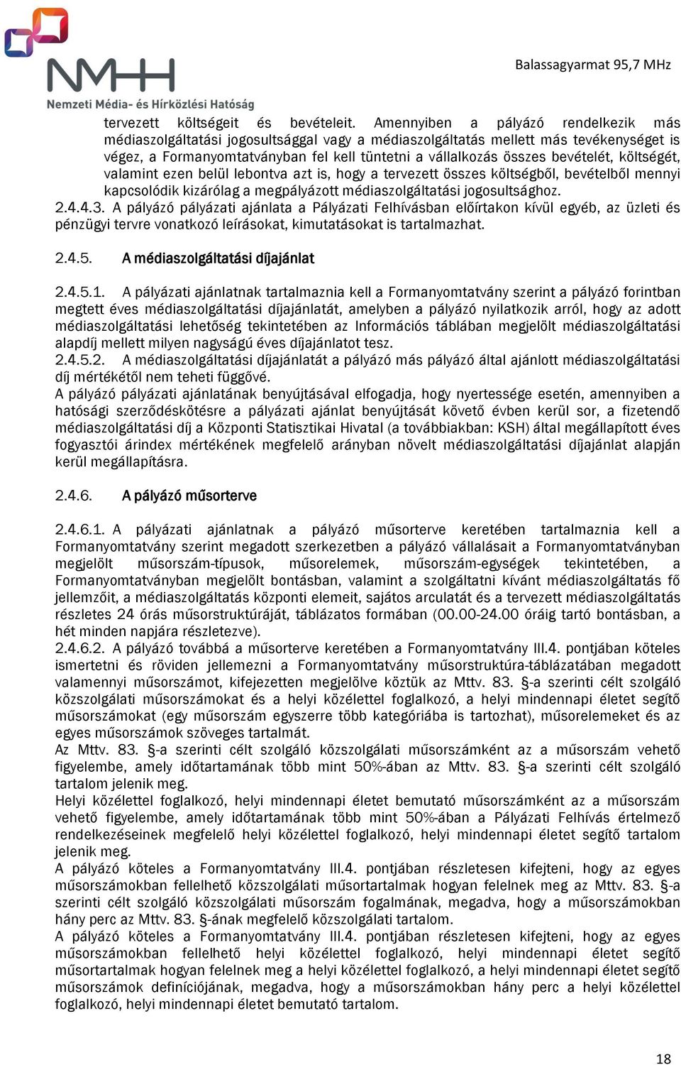 bevételét, költségét, valamint ezen belül lebontva azt is, hogy a tervezett összes költségből, bevételből mennyi kapcsolódik kizárólag a megpályázott médiaszolgáltatási jogosultsághoz. 2.4.4.3.