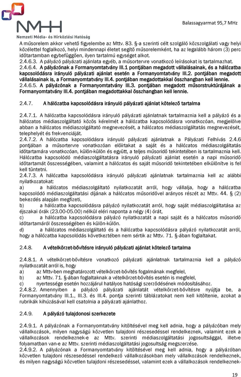 egységet alkot. 2.4.6.3. A pályázó pályázati ajánlata egyéb, a műsortervre vonatkozó leírásokat is tartalmazhat. 2.4.6.4. A pályázónak a Formanyomtatvány III.