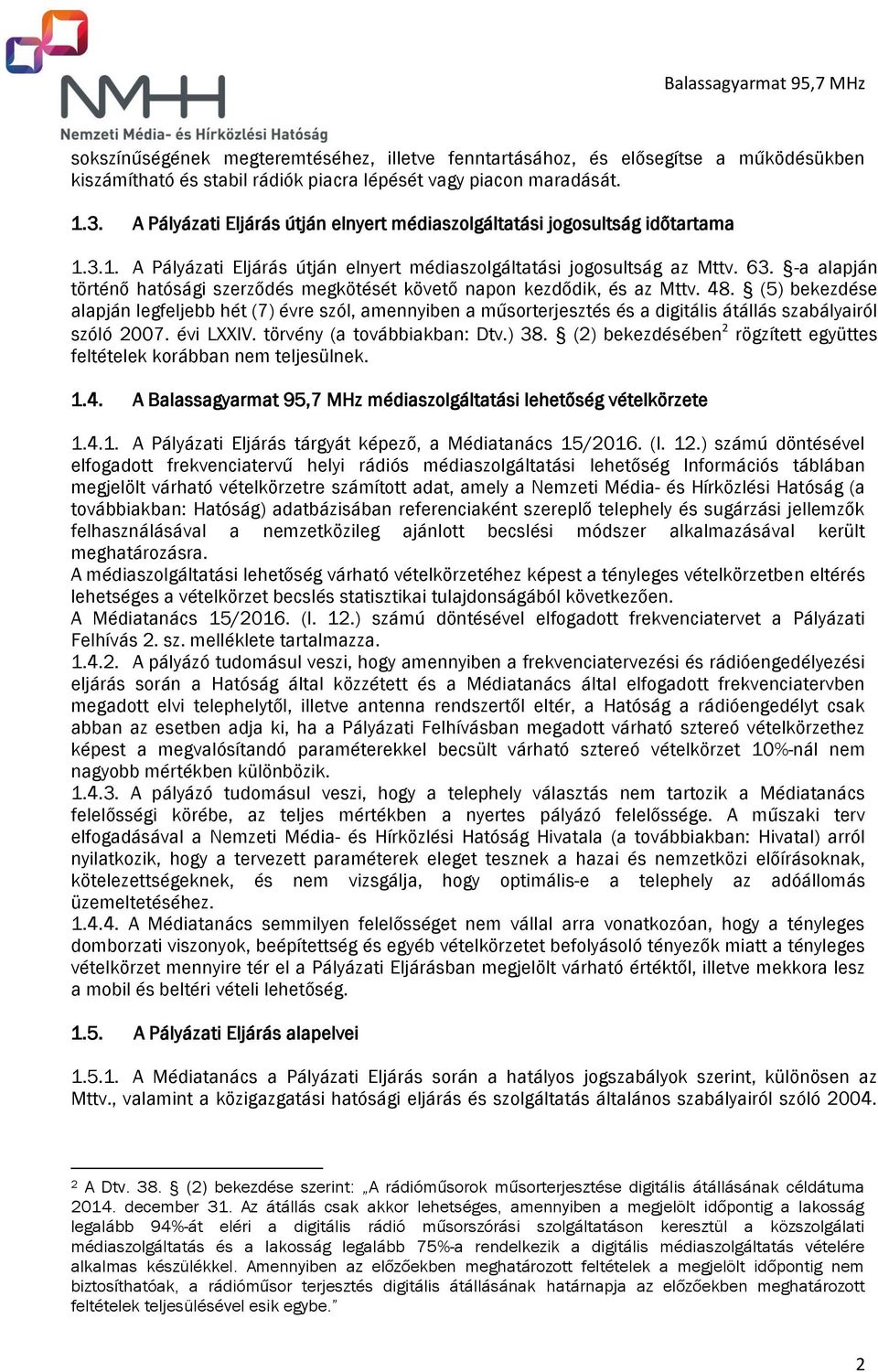 -a alapján történő hatósági szerződés megkötését követő napon kezdődik, és az Mttv. 48.