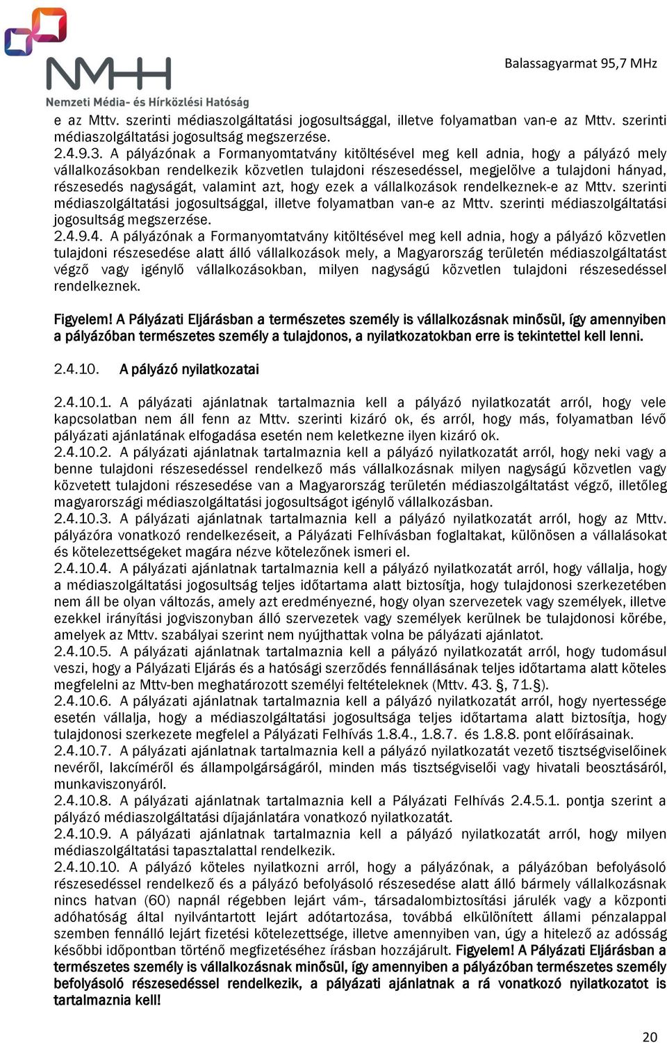 valamint azt, hogy ezek a vállalkozások rendelkeznek-e az Mttv. szerinti médiaszolgáltatási jogosultsággal, illetve folyamatban van-e az Mttv. szerinti médiaszolgáltatási jogosultság megszerzése. 2.4.