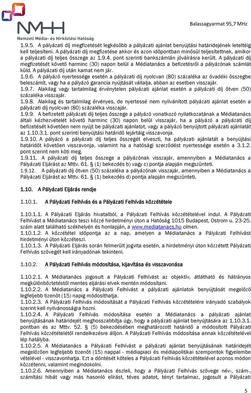 A pályázati díj megfizetését követő harminc (30) napon belül a Médiatanács a befizetésről a pályázónak számlát küld. A pályázati díj után kamat nem jár. 1.9.6.