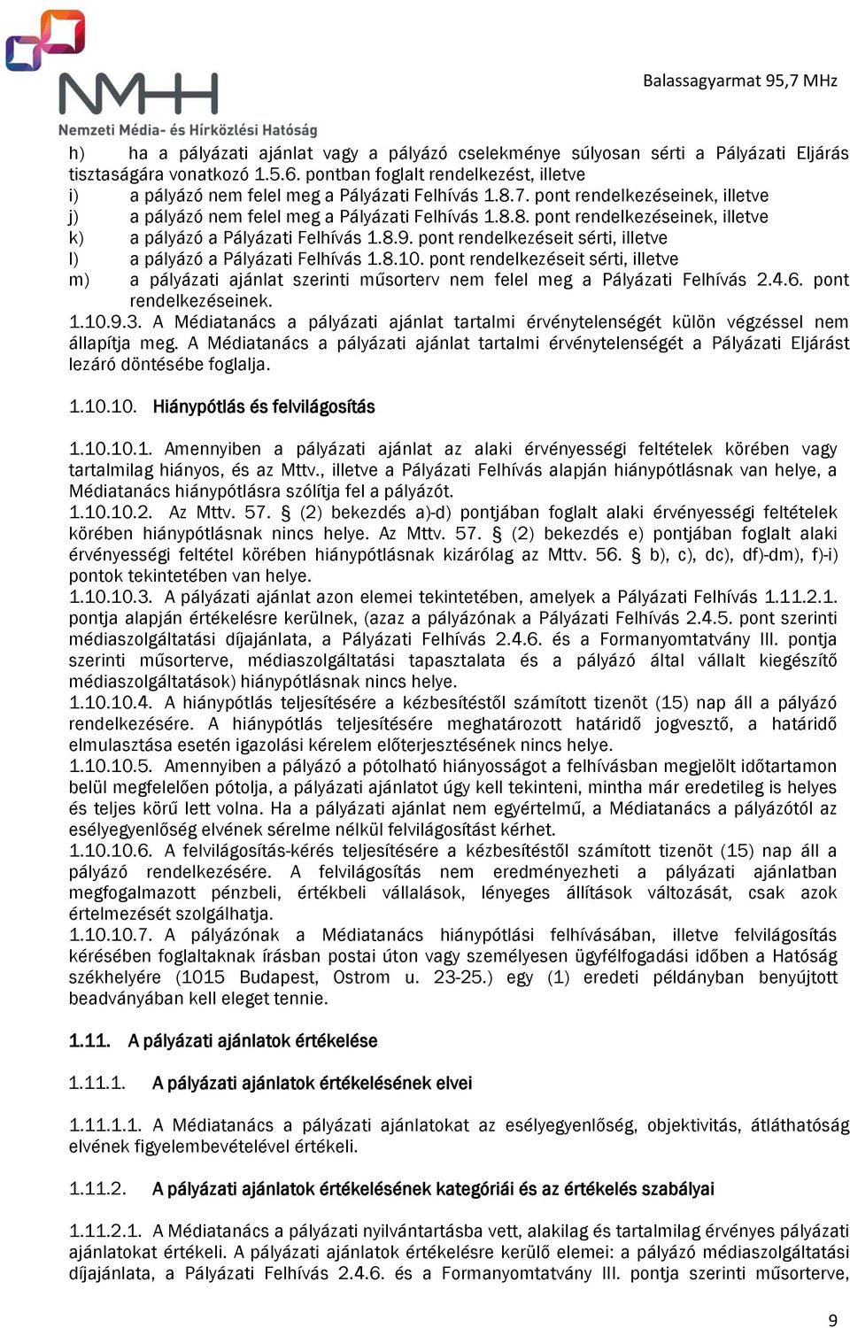 8.9. pont rendelkezéseit sérti, illetve l) a pályázó a Pályázati Felhívás 1.8.10. pont rendelkezéseit sérti, illetve m) a pályázati ajánlat szerinti műsorterv nem felel meg a Pályázati Felhívás 2.4.6.