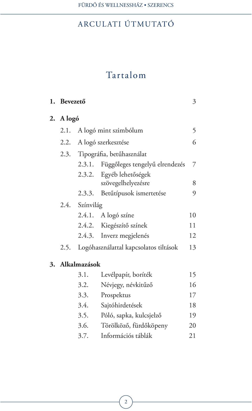 4.3. Inverz megjelenés 12 2.5. Logóhasználattal kapcsolatos tiltások 13 3. Alkalmazások 3.1. Levélpapír, boríték 15 3.2. Névjegy, névkitűző 16 3.