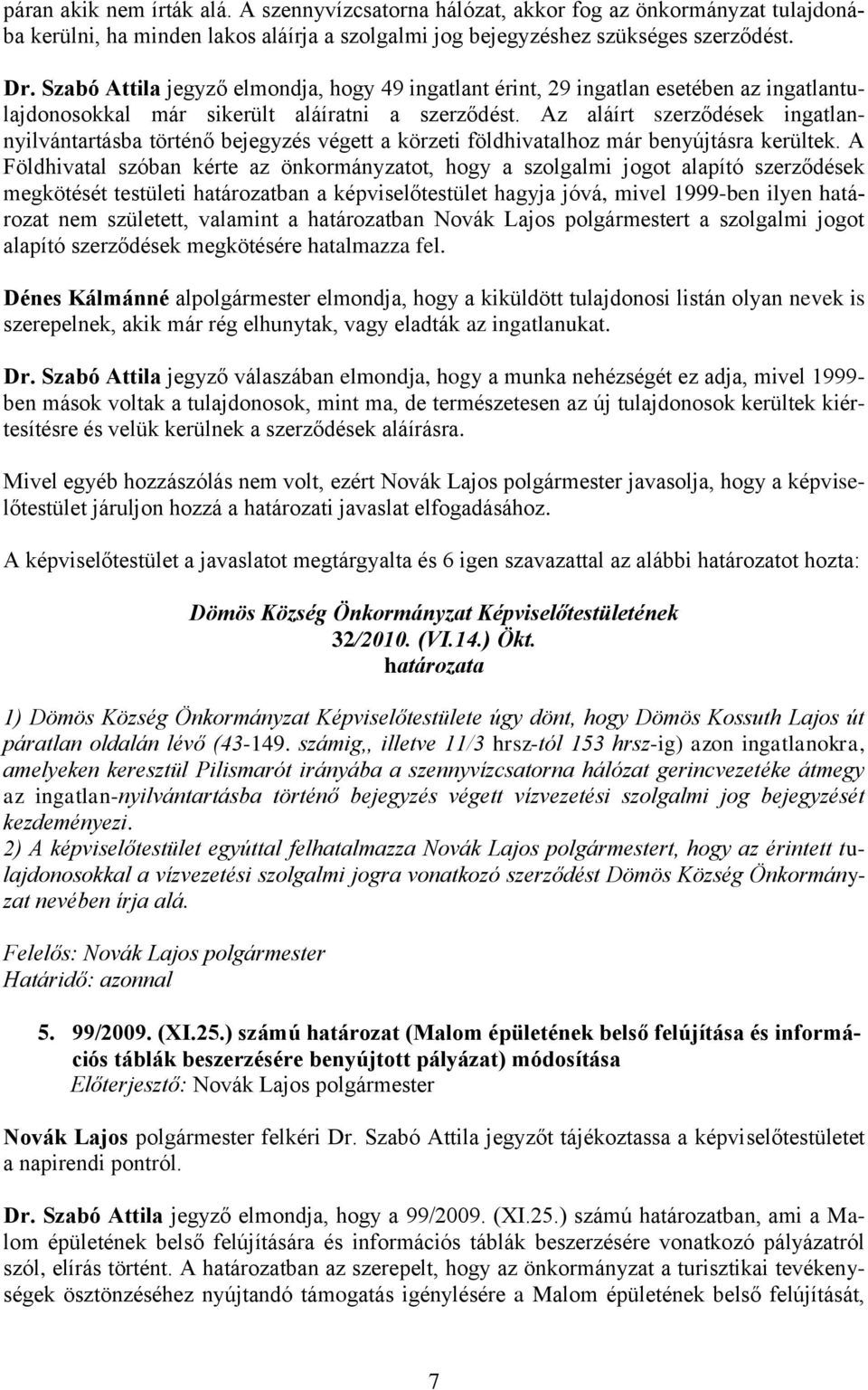 Az aláírt szerződések ingatlannyilvántartásba történő bejegyzés végett a körzeti földhivatalhoz már benyújtásra kerültek.