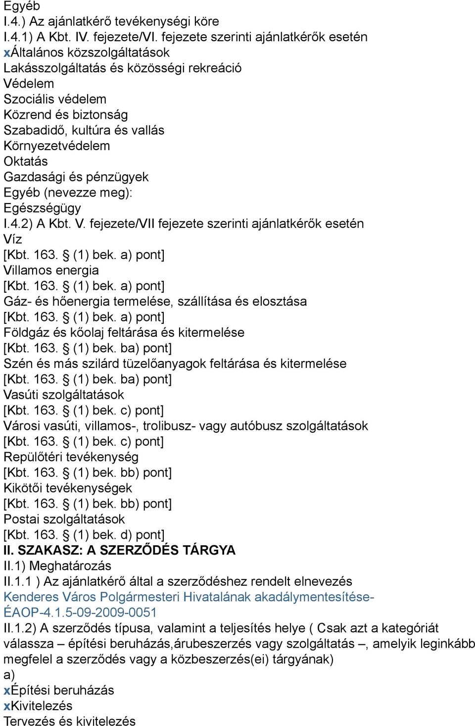 Környezetvédelem Oktatás Gazdasági és pénzügyek Egyéb (nevezze meg): Egészségügy I.4.2) A Kbt. V. fejezete/vii fejezete szerinti ajánlatkérők esetén Víz [Kbt. 163. (1) bek.